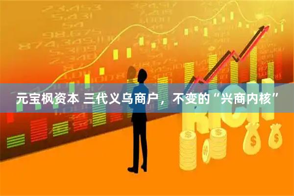 元宝枫资本 三代义乌商户，不变的“兴商内核”