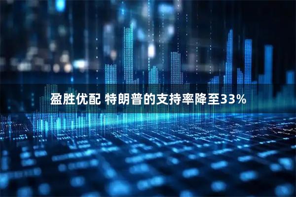 盈胜优配 特朗普的支持率降至33%
