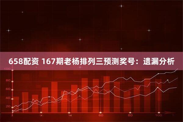 658配资 167期老杨排列三预测奖号：遗漏分析