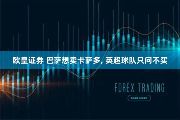 欧皇证券 巴萨想卖卡萨多, 英超球队只问不买
